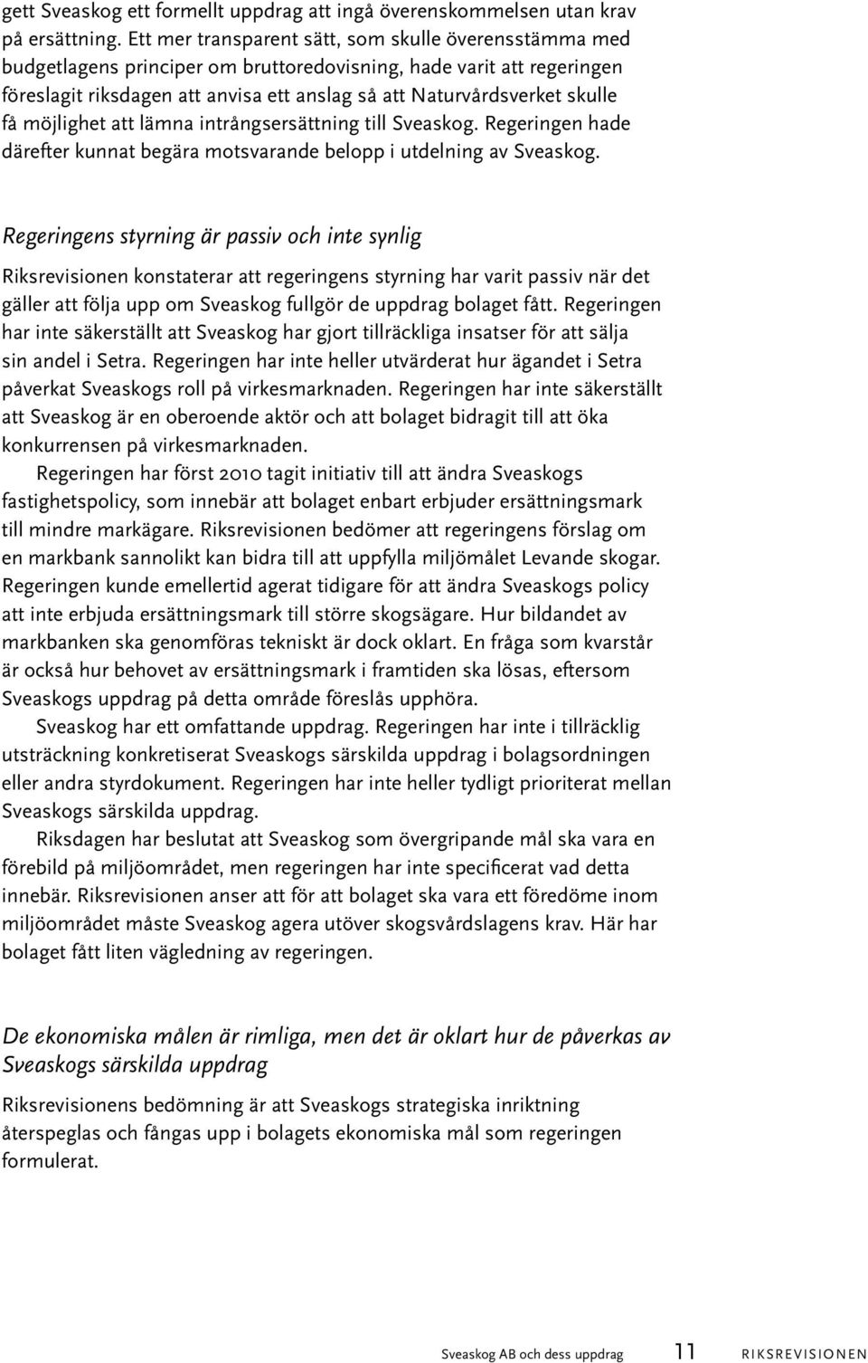 få möjlighet att lämna intrångsersättning till Sveaskog. Regeringen hade därefter kunnat begära motsvarande belopp i utdelning av Sveaskog.