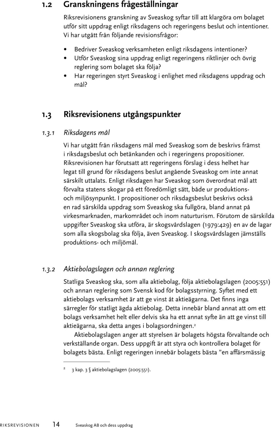 Utför Sveaskog sina uppdrag enligt regeringens riktlinjer och övrig reglering som bolaget ska följa? Har regeringen styrt Sveaskog i enlighet med riksdagens uppdrag och mål? 1.3 