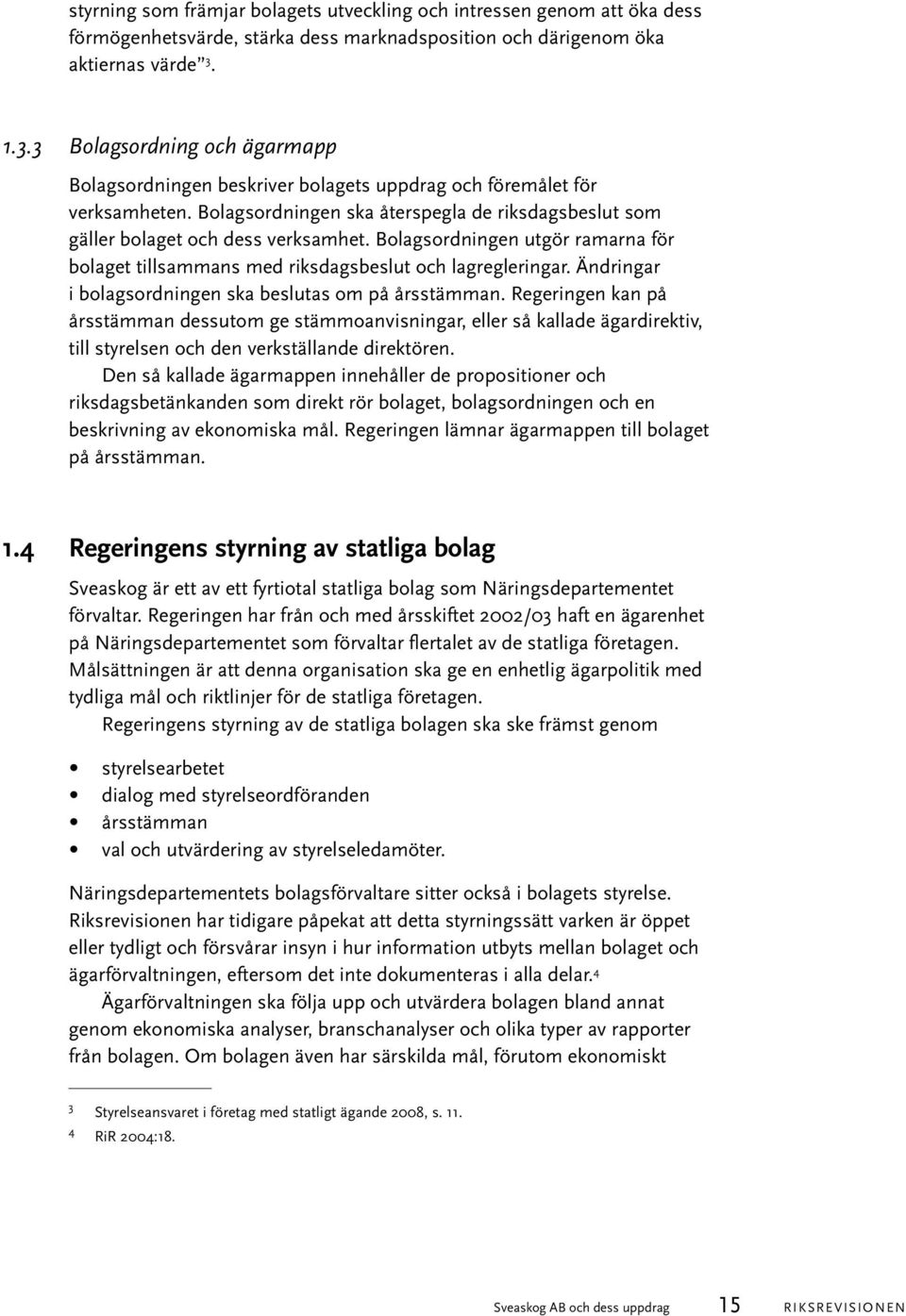 Bolagsordningen utgör ramarna för bolaget tillsammans med riksdagsbeslut och lagregleringar. Ändringar i bolagsordningen ska beslutas om på årsstämman.