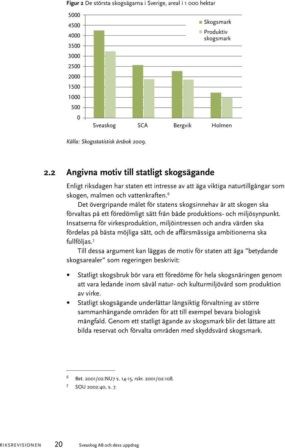 6 Det övergripande målet för statens skogsinnehav är att skogen ska förvaltas på ett föredömligt sätt från både produktions- och miljösynpunkt.