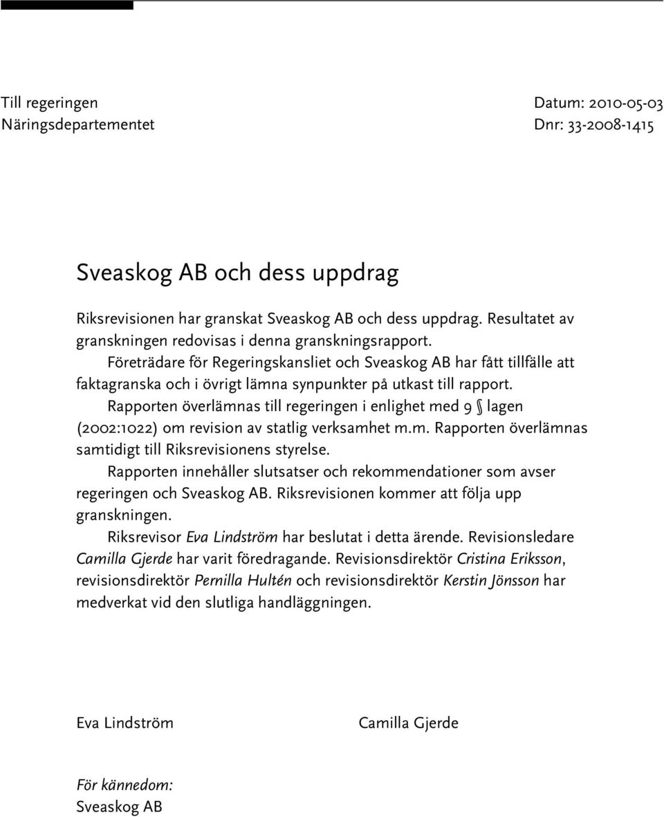 Rapporten överlämnas till regeringen i enlighet med 9 lagen (2002:1022) om revision av statlig verksamhet m.m. Rapporten överlämnas samtidigt till Riksrevisionens styrelse.