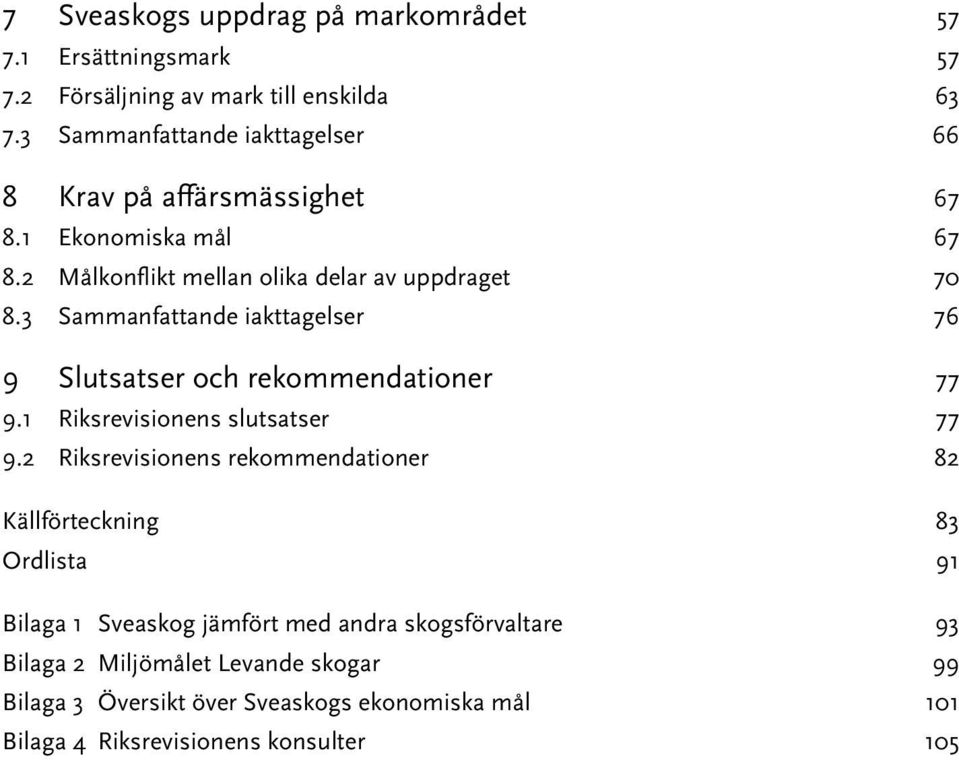 3 Sammanfattande iakttagelser 76 9 Slutsatser och rekommendationer 77 9.1 Riksrevisionens slutsatser 77 9.