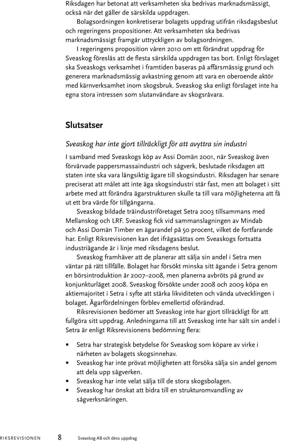 I regeringens proposition våren 2010 om ett förändrat uppdrag för Sveaskog föreslås att de flesta särskilda uppdragen tas bort.