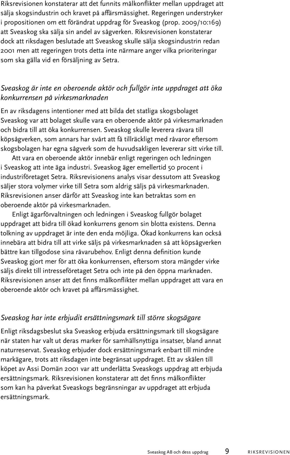 Riksrevisionen konstaterar dock att riksdagen beslutade att Sveaskog skulle sälja skogsindustrin redan 2001 men att regeringen trots detta inte närmare anger vilka prioriteringar som ska gälla vid en