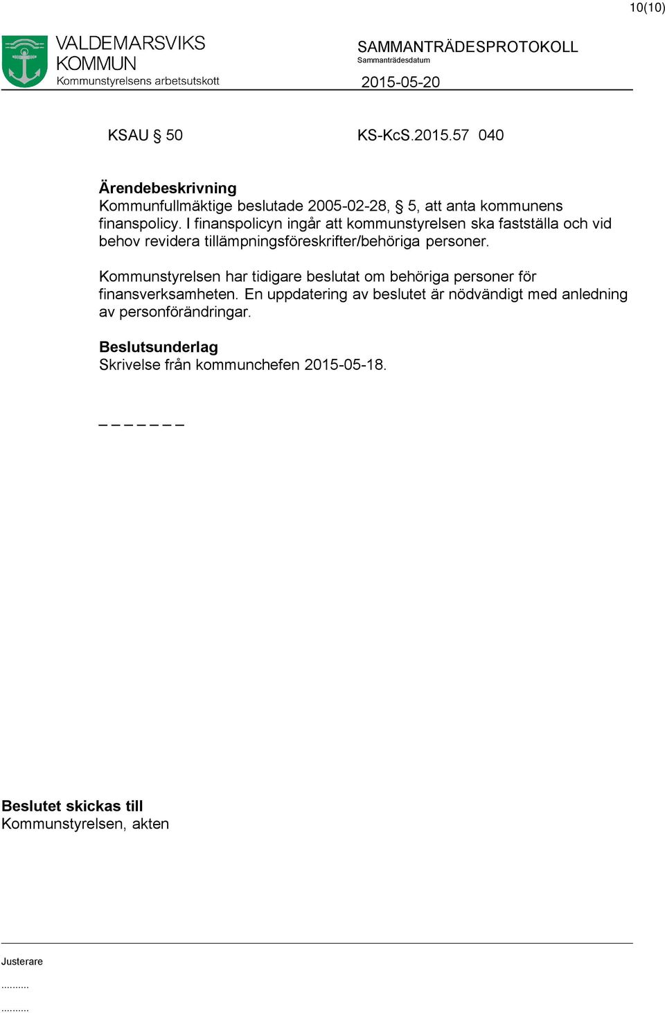 personer. Kommunstyrelsen har tidigare beslutat om behöriga personer för finansverksamheten.