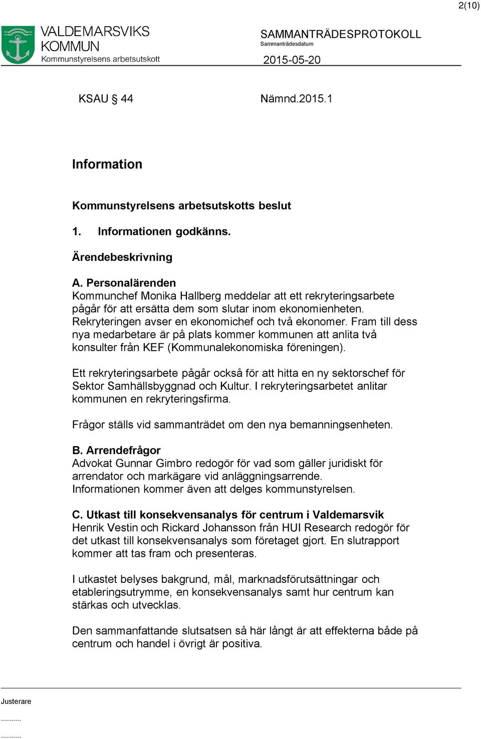 Fram till dess nya medarbetare är på plats kommer kommunen att anlita två konsulter från KEF (Kommunalekonomiska föreningen).