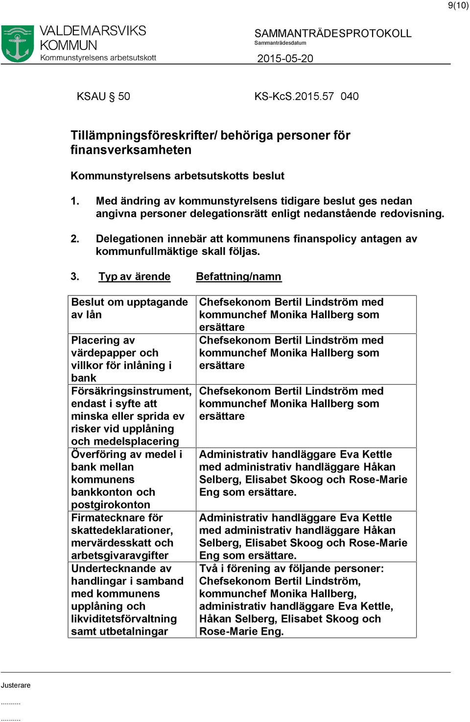 Delegationen innebär att kommunens finanspolicy antagen av kommunfullmäktige skall följas. 3.