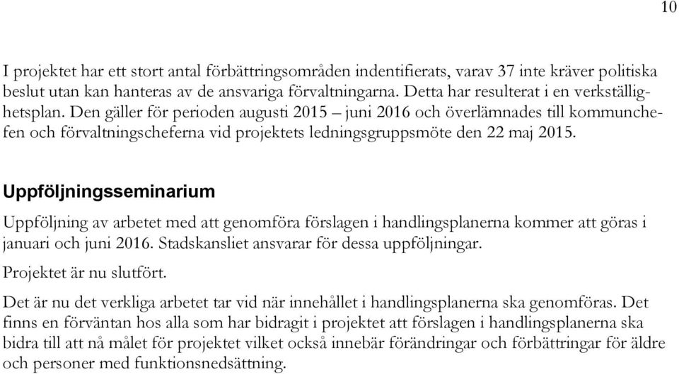 Den gäller för perioden augusti 2015 juni 2016 och överlämnades till kommunchefen och förvaltningscheferna vid projektets ledningsgruppsmöte den 22 maj 2015.