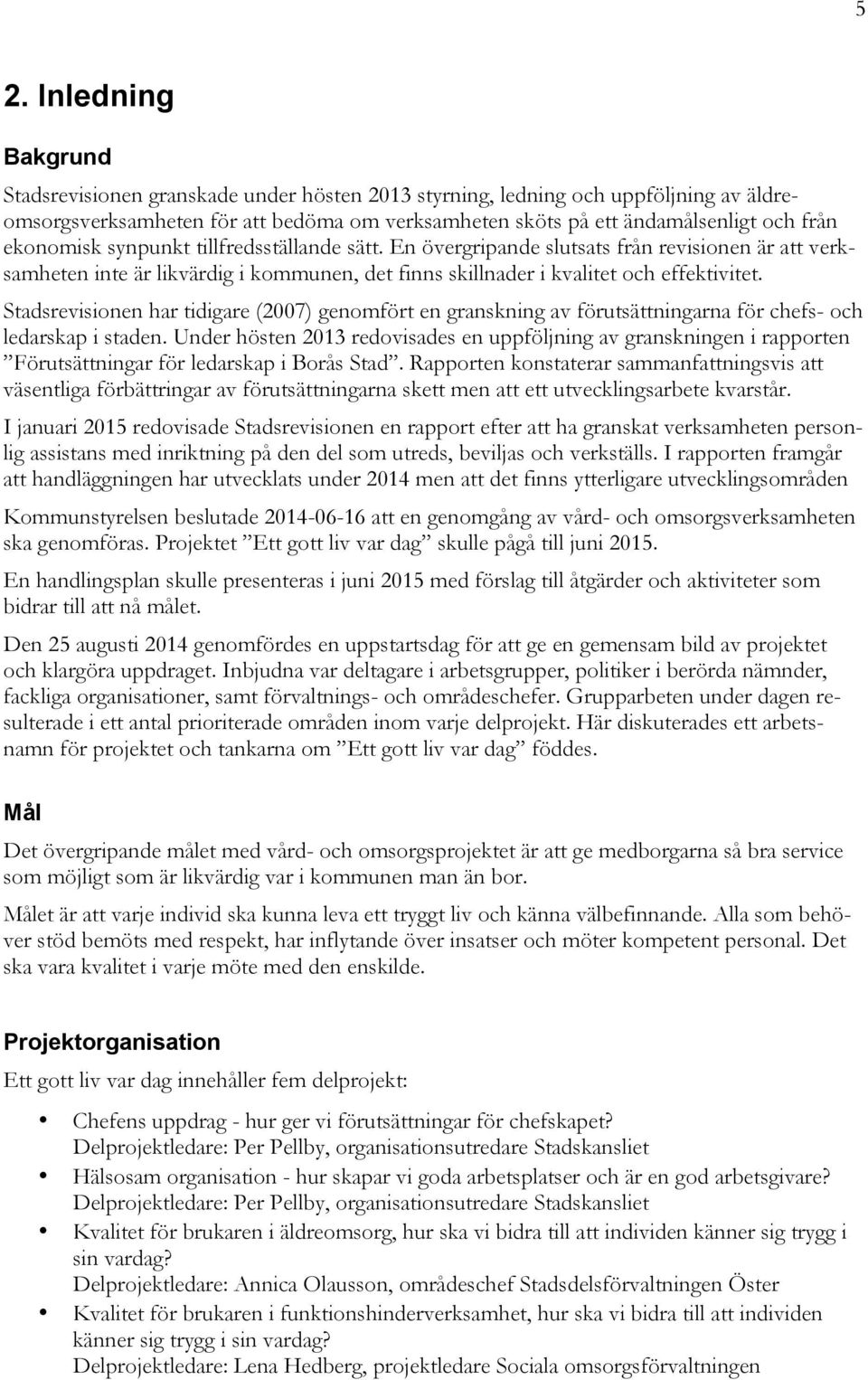 Stadsrevisionen har tidigare (2007) genomfört en granskning av förutsättningarna för chefs- och ledarskap i staden.