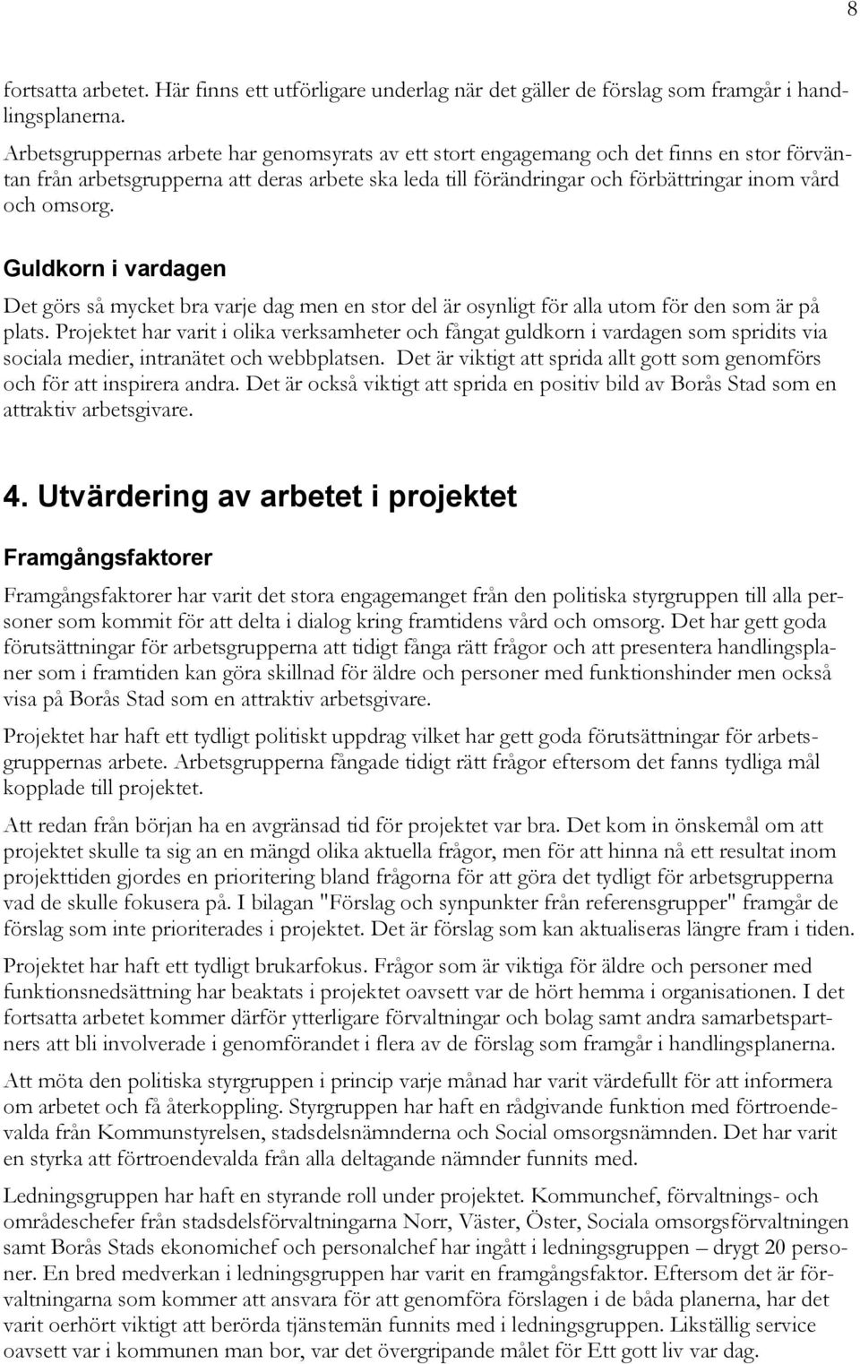 Guldkorn i vardagen Det görs så mycket bra varje dag men en stor del är osynligt för alla utom för den som är på plats.