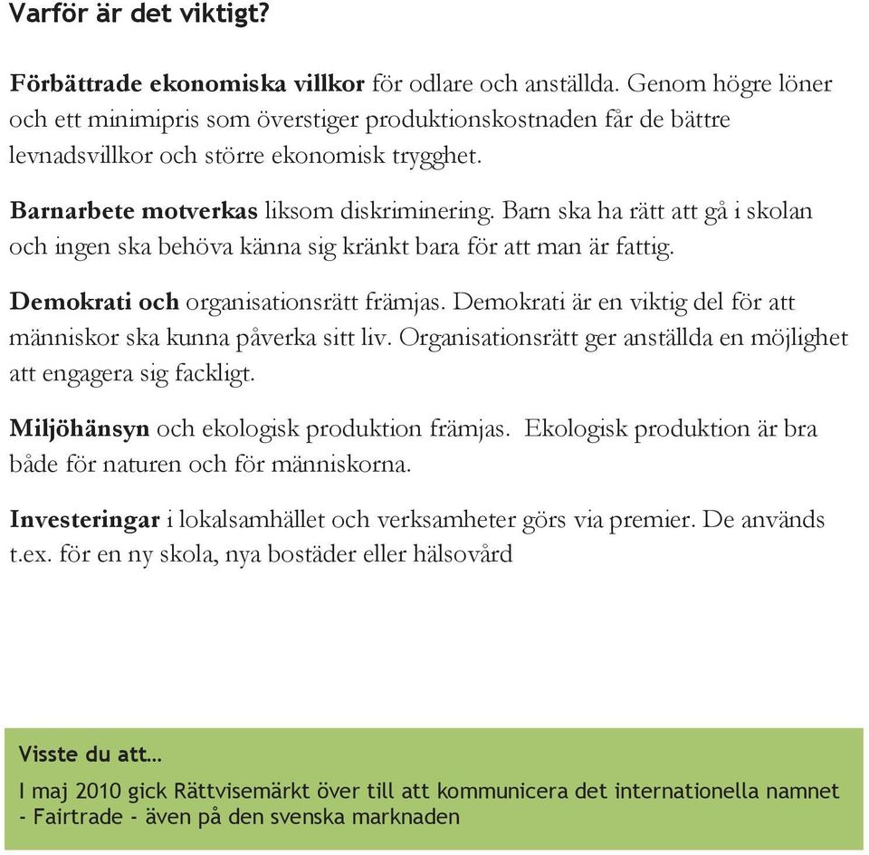 Barn ska ha rätt att gå i skolan och ingen ska behöva känna sig kränkt bara för att man är fattig. Demokrati och organisationsrätt främjas.