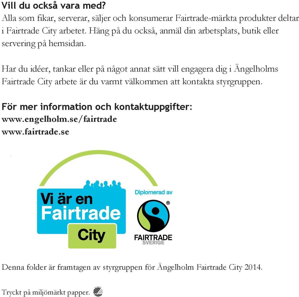 Har du idéer, tankar eller på något annat sätt vill engagera dig i Ängelholms Fairtrade City arbete är du varmt välkommen att kontakta