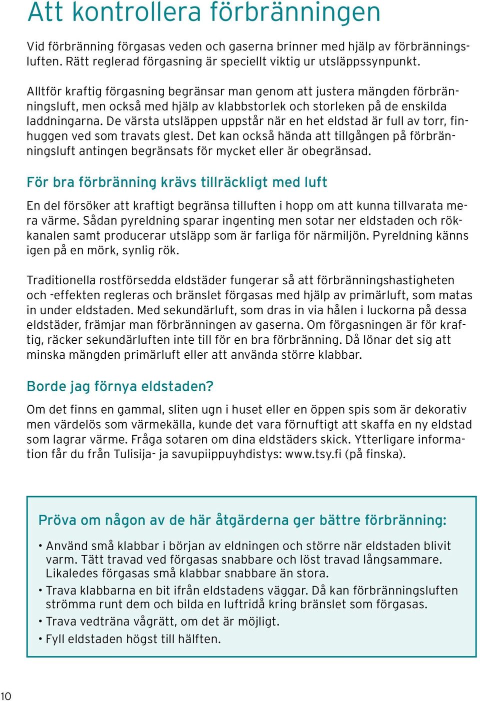 De värsta utsläppen uppstår när en het eldstad är full av torr, finhuggen ved som travats glest.