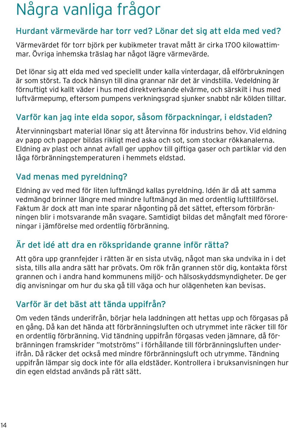 Ta dock hänsyn till dina grannar när det är vindstilla.