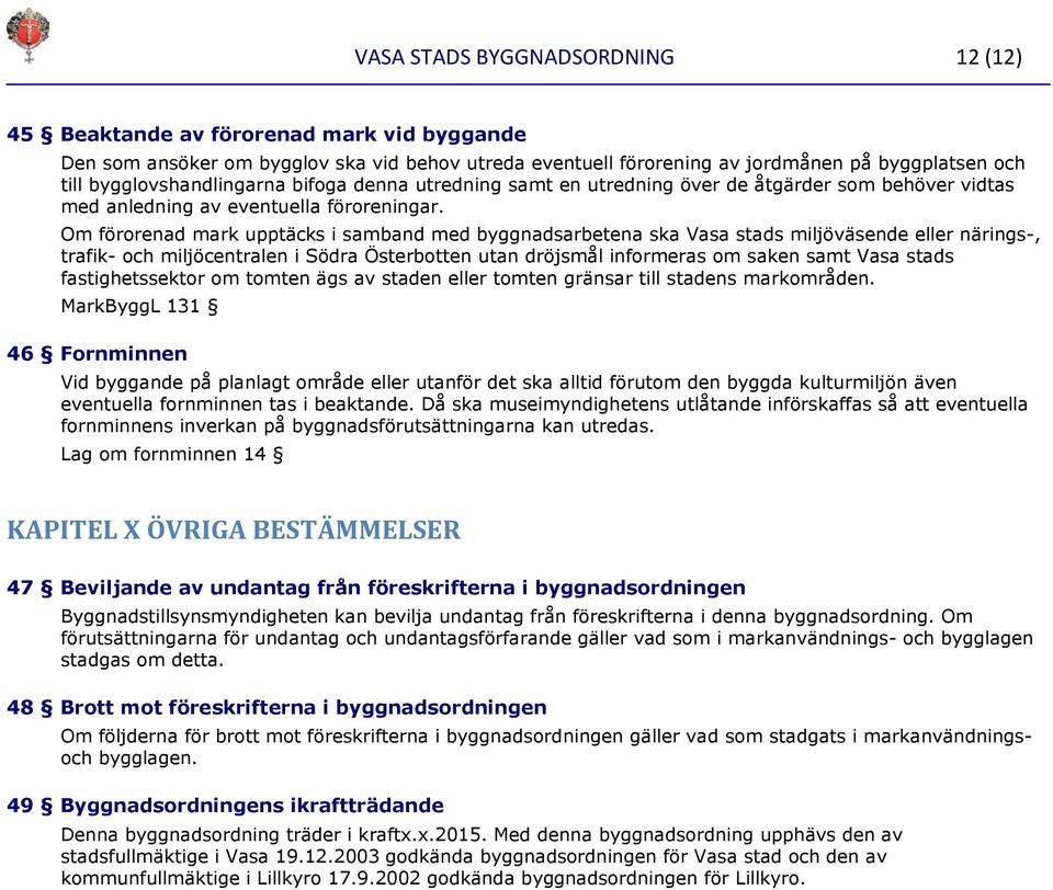 Om förorenad mark upptäcks i samband med byggnadsarbetena ska Vasa stads miljöväsende eller närings-, trafik- och miljöcentralen i Södra Österbotten utan dröjsmål informeras om saken samt Vasa stads