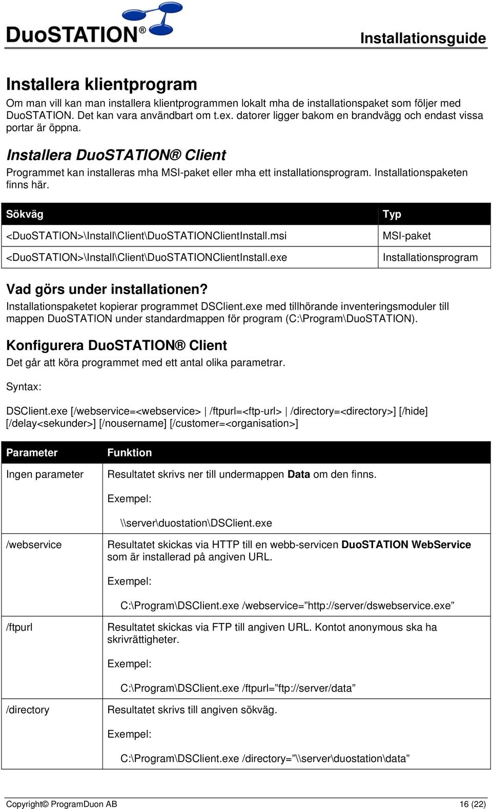 Installationspaketen finns här. Sökväg <DuoSTATION>\Install\Client\DuoSTATIONClientInstall.msi <DuoSTATION>\Install\Client\DuoSTATIONClientInstall.