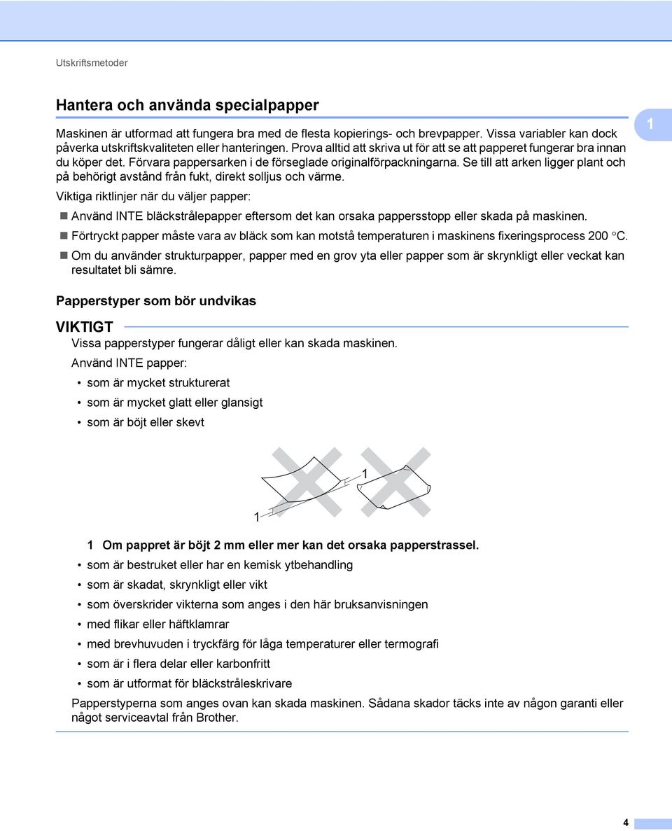 Förvara pappersarken i de förseglade originalförpackningarna. Se till att arken ligger plant och på behörigt avstånd från fukt, direkt solljus och värme.