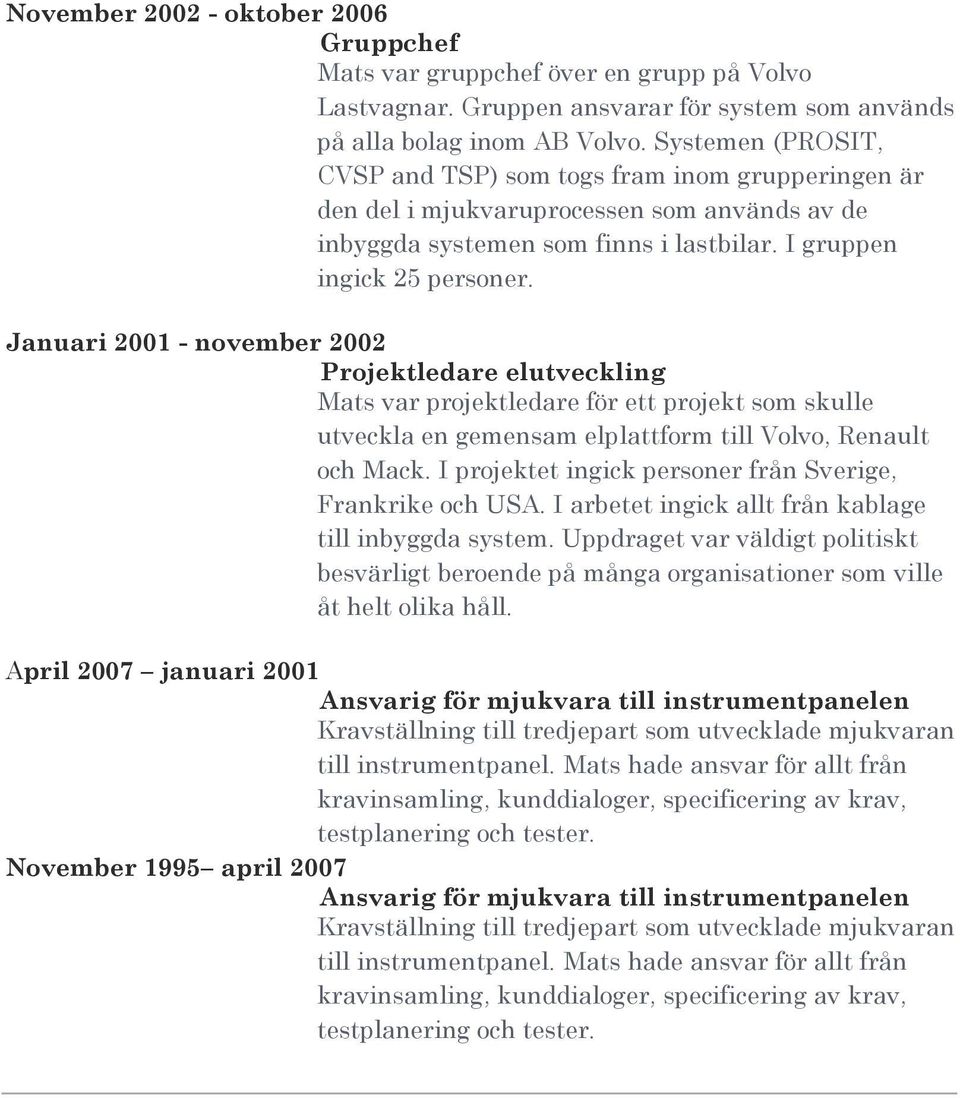 Januari 2001 - november 2002 Projektledare elutveckling Mats var projektledare för ett projekt som skulle utveckla en gemensam elplattform till Volvo, Renault och Mack.