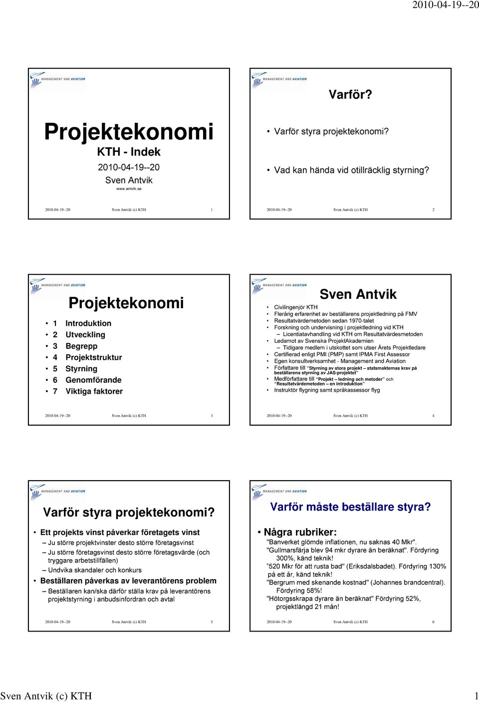 Antvik Civilingenjör KTH Flerårig erfarenhet av beställarens projektledning på FMV Resultatvärdemetoden sedan 1970-talet Forskning och undervisning i projektledning vid KTH Licentiatavhandling vid