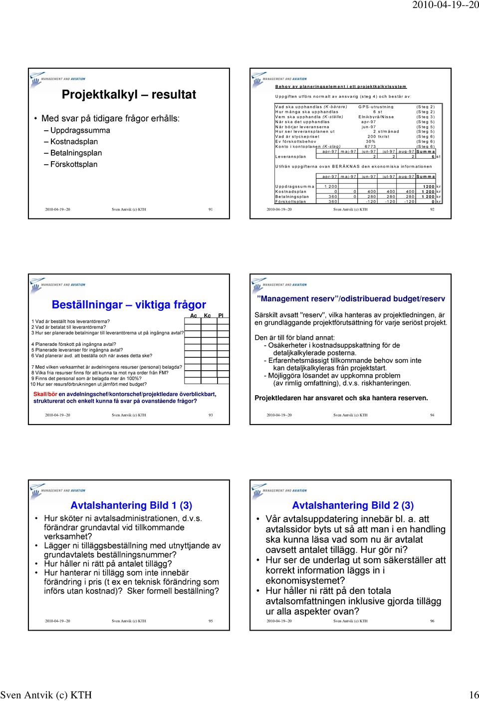 upphandlas apr-97 (Steg 5) När börjar leveranserna jun-97 (Steg 5) Hur ser leveransplanen ut 2 st/månad (Steg 5) Vad är styckepriset 200 tkr/st (Steg 6) E v förskottsbehov 30% (S teg 6) Konto i