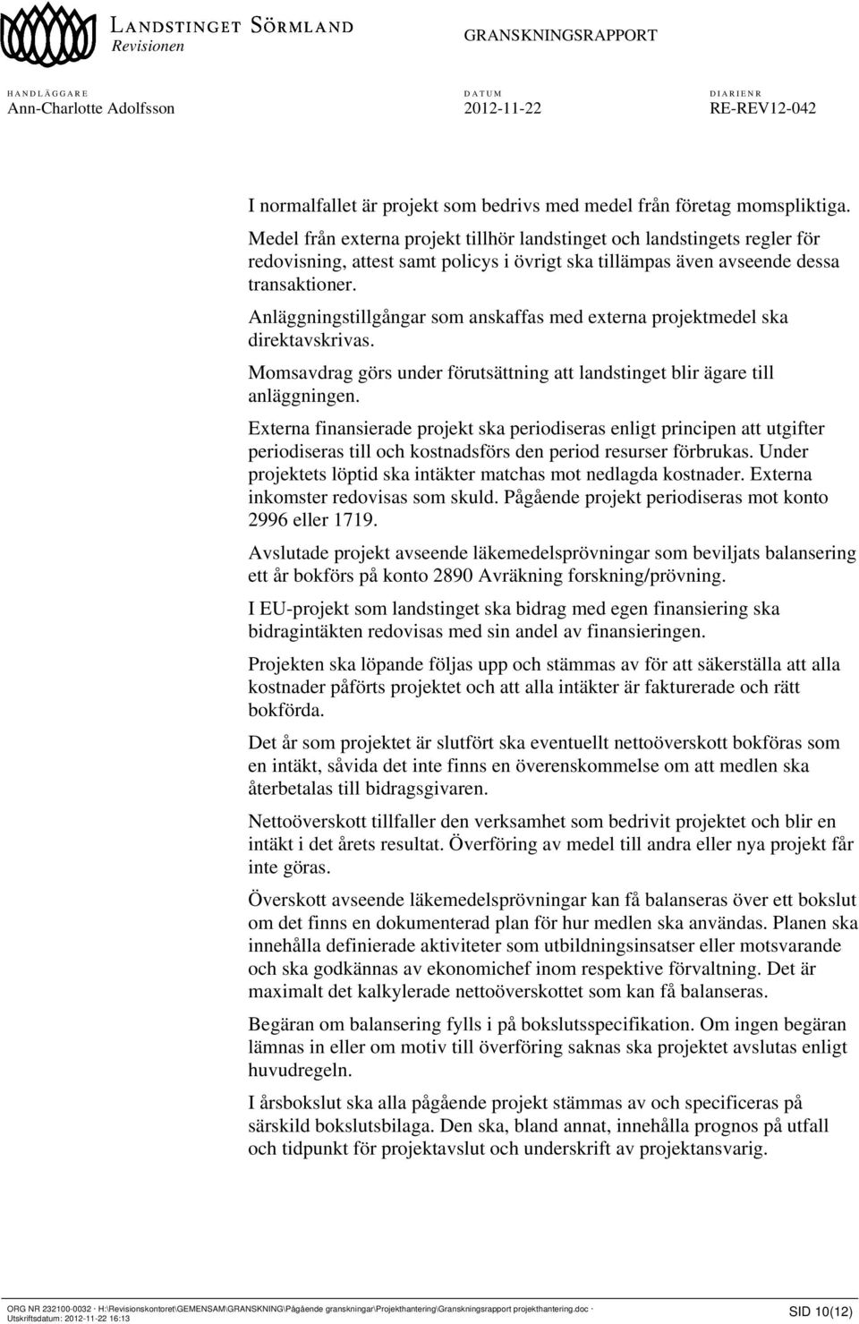 Anläggningstillgångar som anskaffas med externa projektmedel ska direktavskrivas. Momsavdrag görs under förutsättning att landstinget blir ägare till anläggningen.
