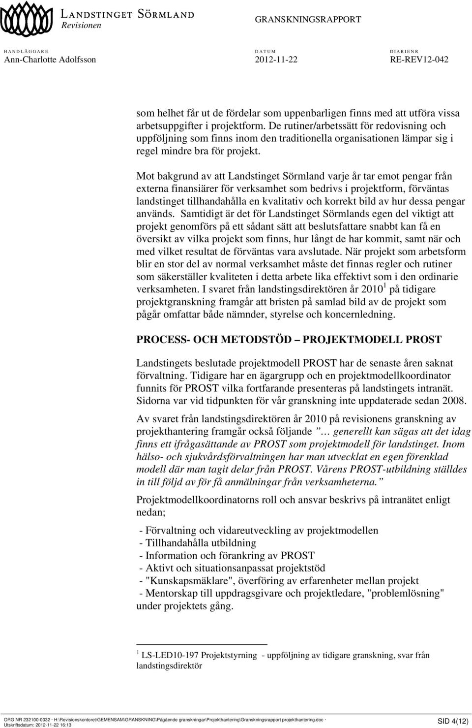 Mot bakgrund av att Landstinget Sörmland varje år tar emot pengar från externa finansiärer för verksamhet som bedrivs i projektform, förväntas landstinget tillhandahålla en kvalitativ och korrekt