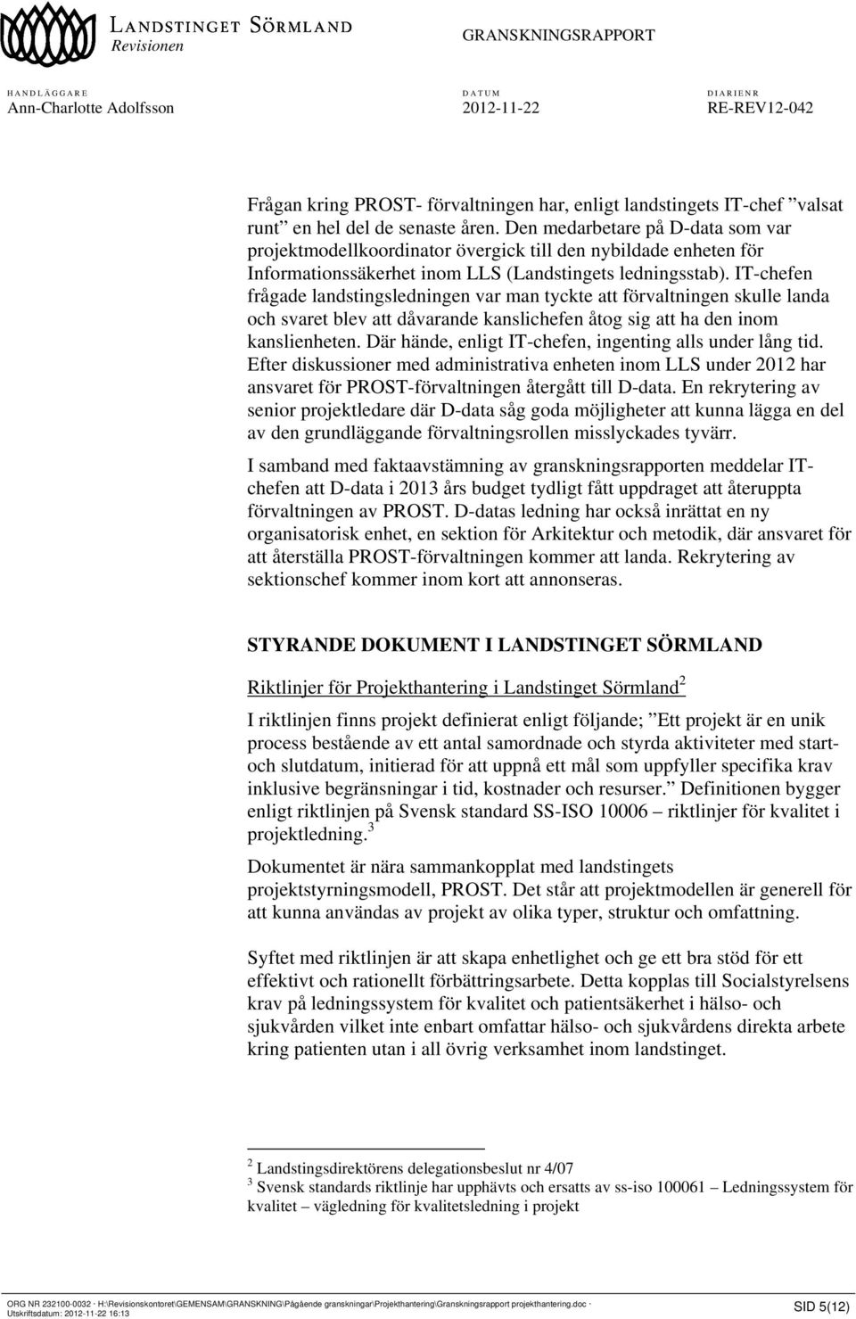 IT-chefen frågade landstingsledningen var man tyckte att förvaltningen skulle landa och svaret blev att dåvarande kanslichefen åtog sig att ha den inom kanslienheten.