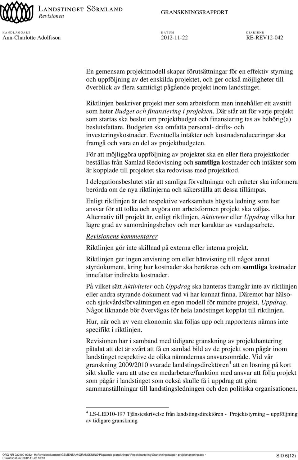 Där står att för varje projekt som startas ska beslut om projektbudget och finansiering tas av behörig(a) beslutsfattare. Budgeten ska omfatta personal- drifts- och investeringskostnader.