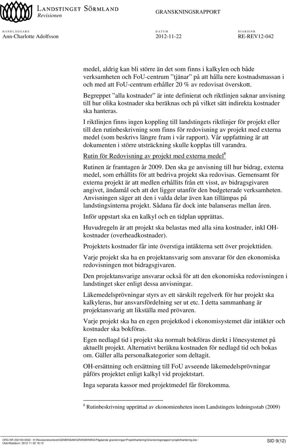I riktlinjen finns ingen koppling till landstingets riktlinjer för projekt eller till den rutinbeskrivning som finns för redovisning av projekt med externa medel (som beskrivs längre fram i vår