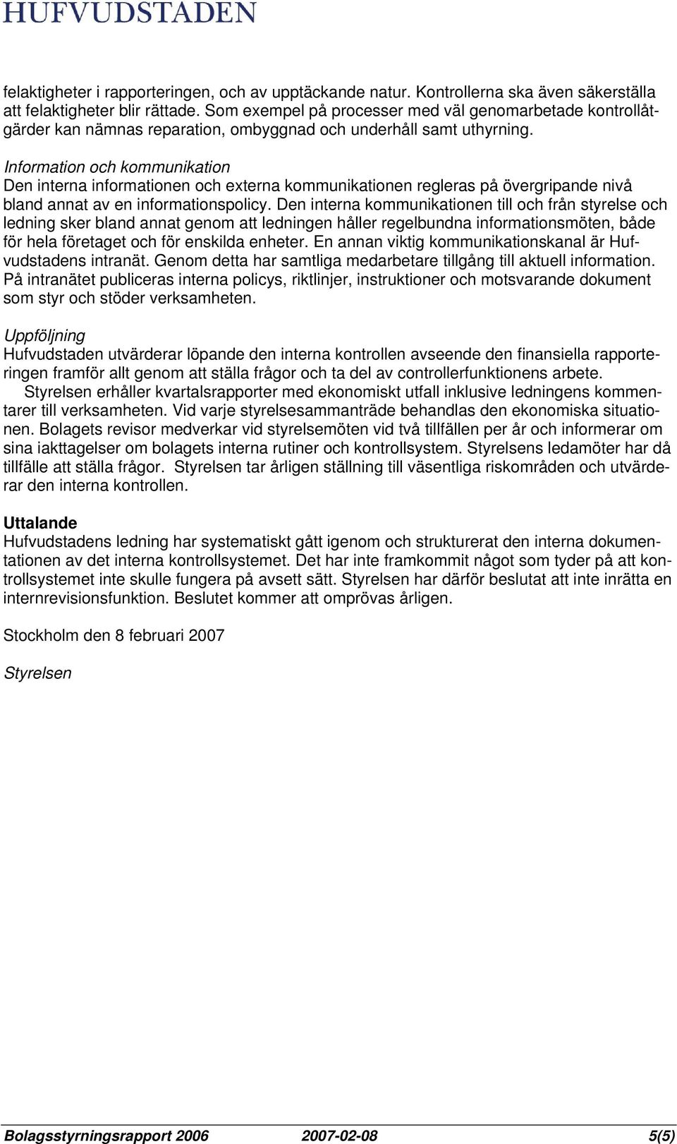 Information och kommunikation Den interna informationen och externa kommunikationen regleras på övergripande nivå bland annat av en informationspolicy.