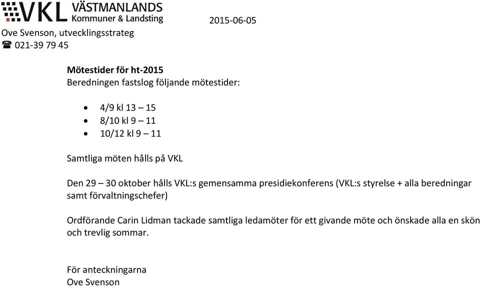 gemensamma presidiekonferens (VKL:s styrelse + alla beredningar samt förvaltningschefer) Ordförande Carin Lidman