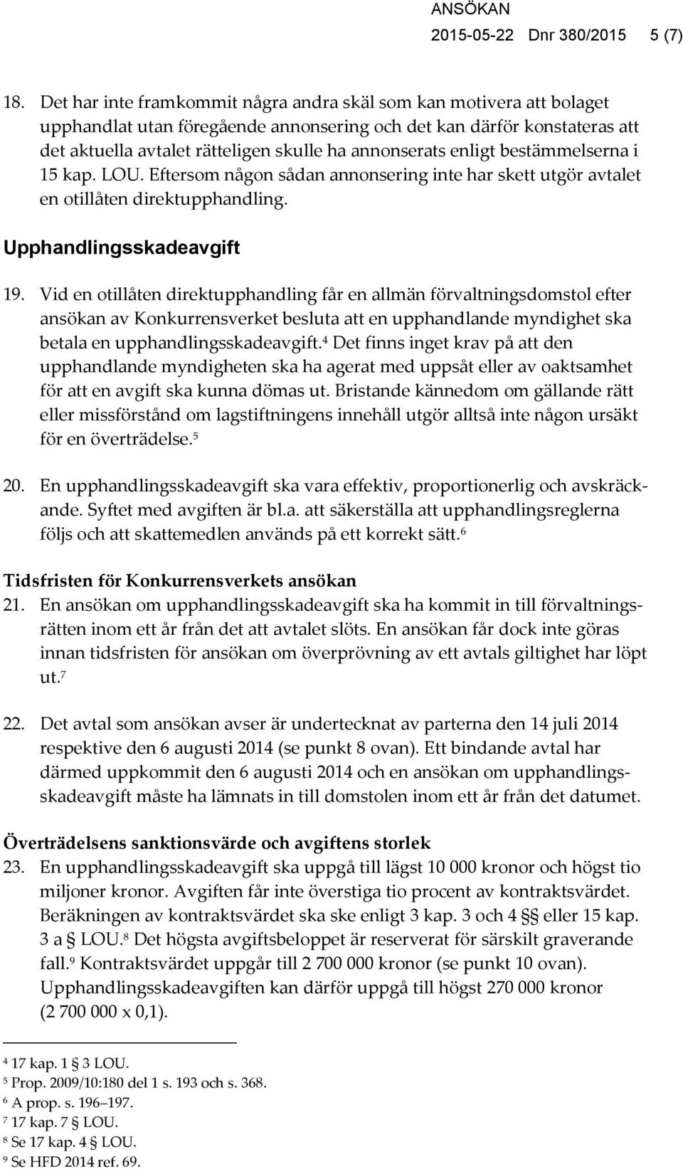 enligt bestämmelserna i 15 kap. LOU. Eftersom någon sådan annonsering inte har skett utgör avtalet en otillåten direktupphandling. Upphandlingsskadeavgift 19.