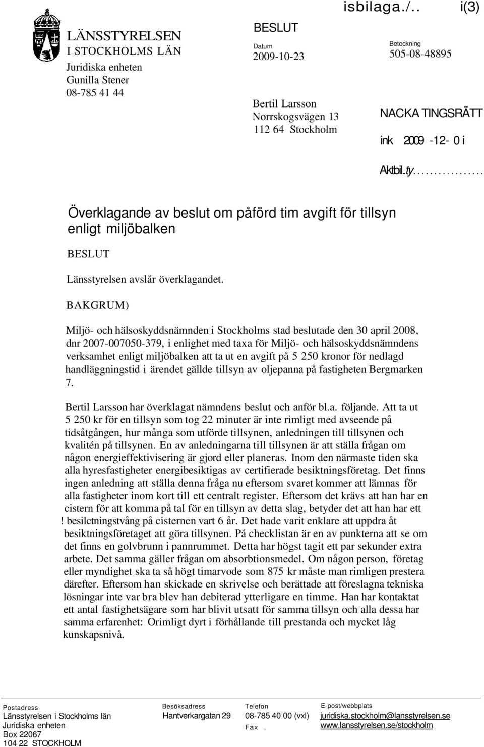 BAKGRUM) Miljö- och hälsoskyddsnämnden i Stockholms stad beslutade den 30 april 2008, dnr 2007-007050-379, i enlighet med taxa för Miljö- och hälsoskyddsnämndens verksamhet enligt miljöbalken att ta