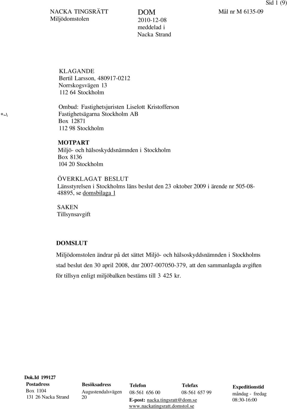 beslut den 23 oktober 2009 i ärende nr 505-08- 48895, se domsbilaga 1 SAKEN Tillsynsavgift DOMSLUT Miljödomstolen ändrar på det sättet Miljö- och hälsoskyddsnämnden i Stockholms stad beslut den 30