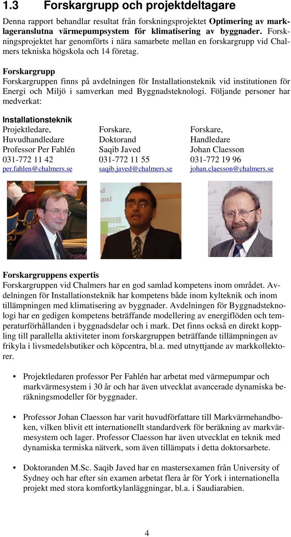 Forskargrupp Forskargruppen finns på avdelningen för Installationsteknik vid institutionen för Energi och Miljö i samverkan med Byggnadsteknologi.