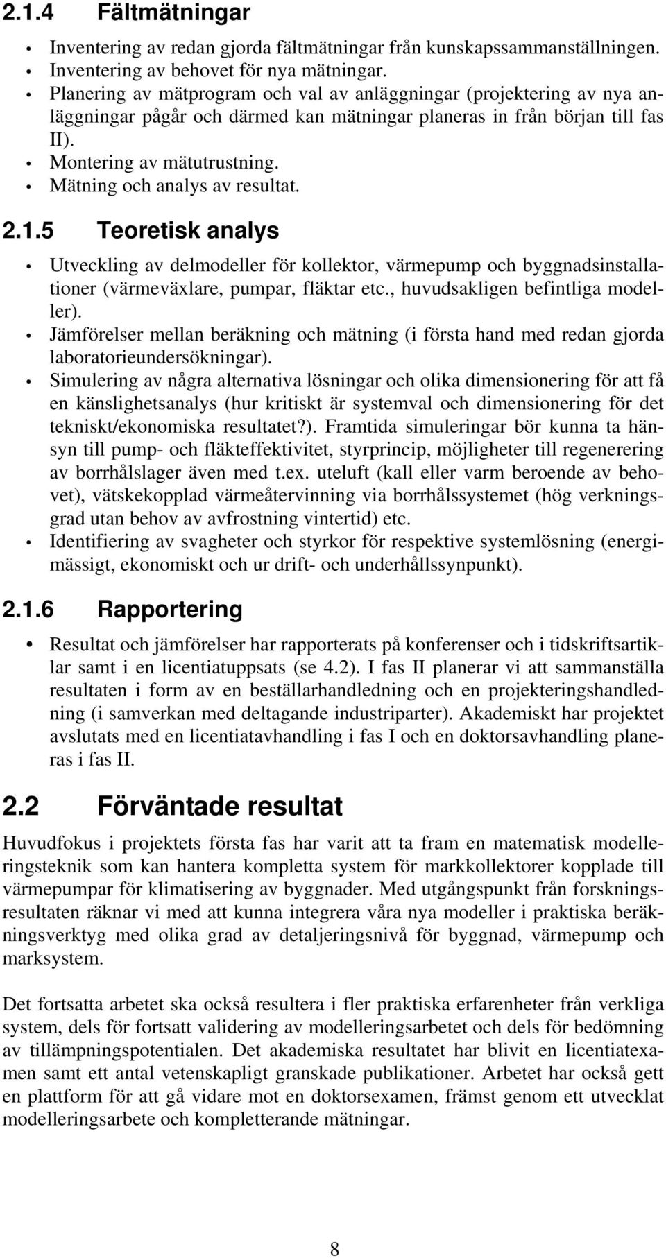 Mätning och analys av resultat. 2.1.5 Teoretisk analys Utveckling av delmodeller för kollektor, värmepump och byggnadsinstallationer (värmeväxlare, pumpar, fläktar etc.