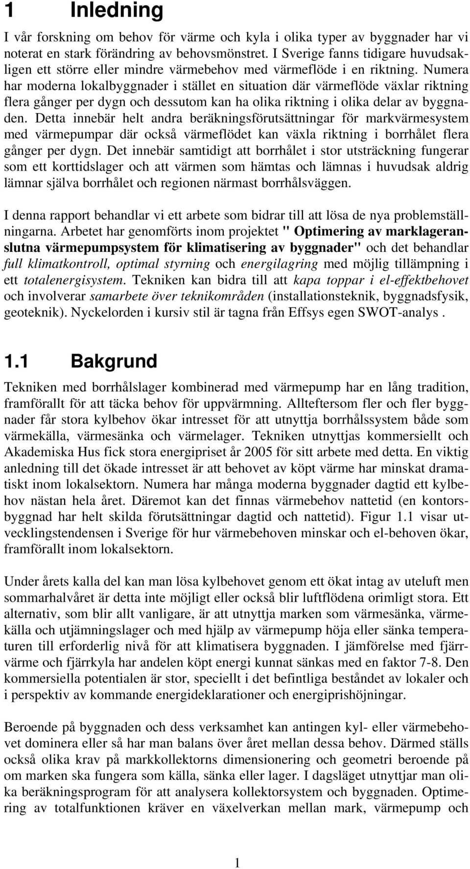 Numera har moderna lokalbyggnader i stället en situation där värmeflöde växlar riktning flera gånger per dygn och dessutom kan ha olika riktning i olika delar av byggnaden.