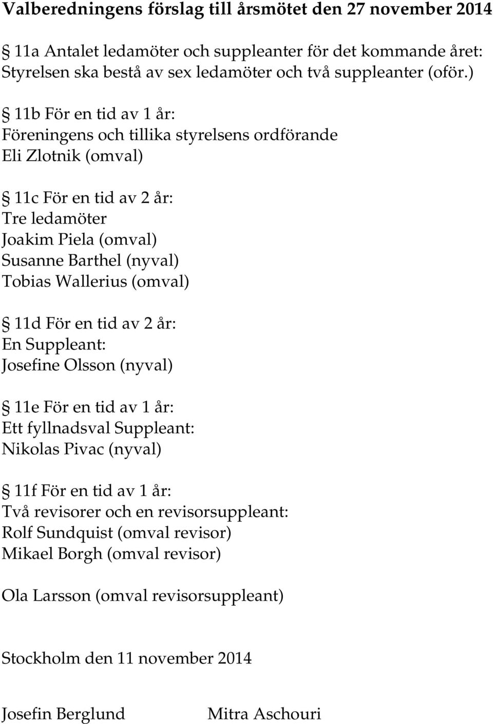 Wallerius (omval) 11d För en tid av 2 år: En Suppleant: Josefine Olsson (nyval) 11e För en tid av 1 år: Ett fyllnadsval Suppleant: Nikolas Pivac (nyval) 11f För en tid av 1 år: Två