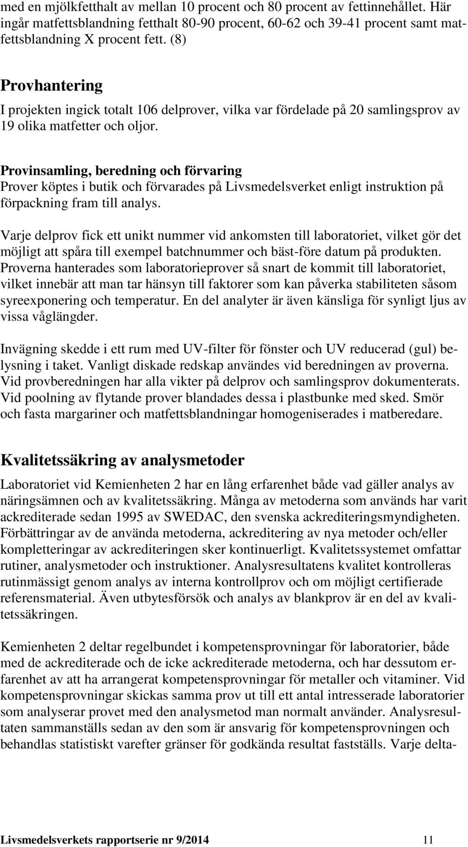 Provinsamling, beredning och förvaring Prover köptes i butik och förvarades på Livsmedelsverket enligt instruktion på förpackning fram till analys.
