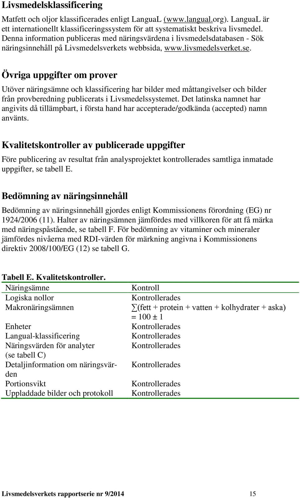 - Sök näringsinnehåll på Livsmedelsverkets webbsida, www.livsmedelsverket.se.