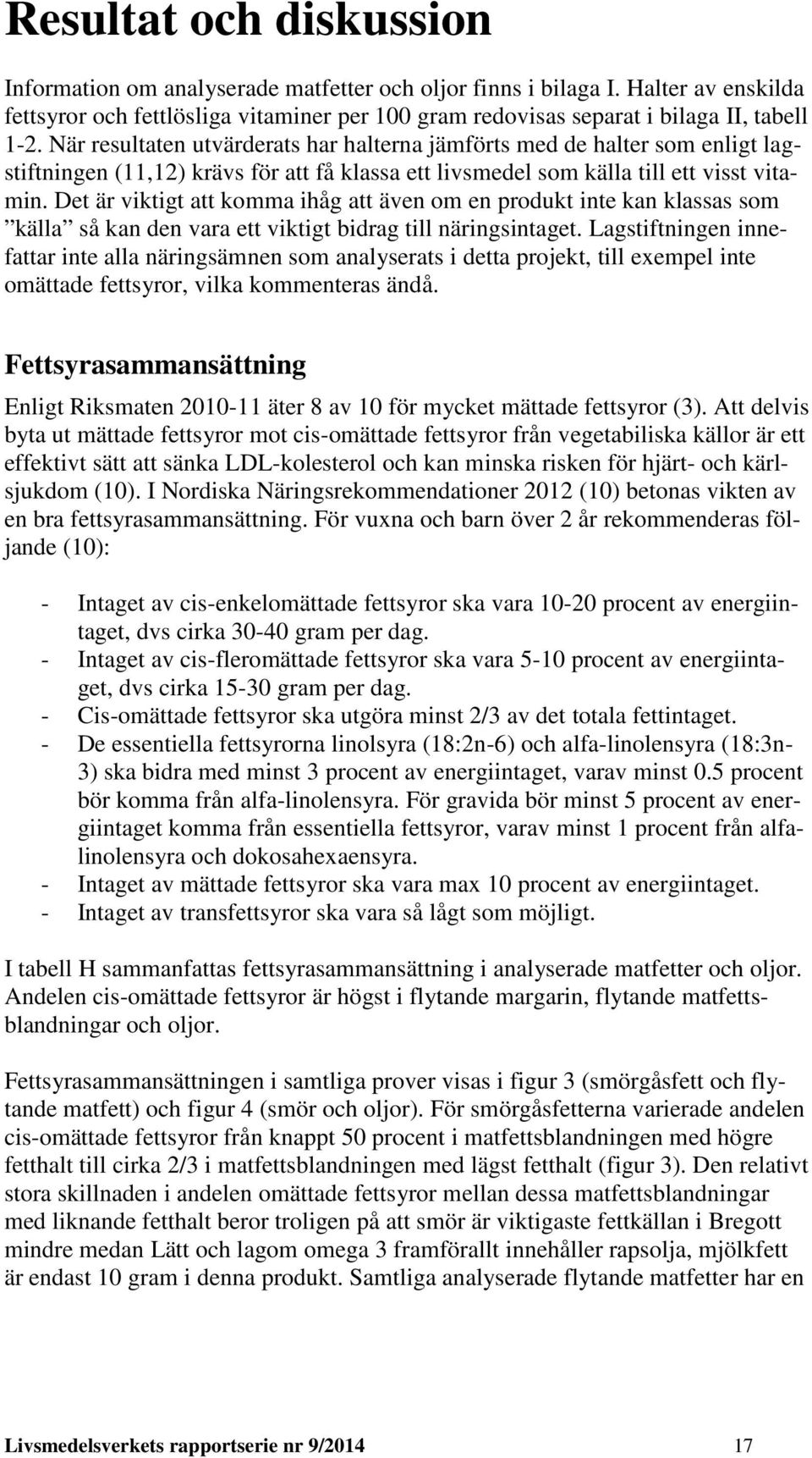 Det är viktigt att komma ihåg att även om en produkt inte kan klassas som källa så kan den vara ett viktigt bidrag till näringsintaget.