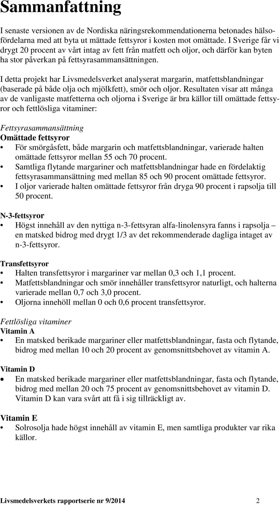 I detta projekt har Livsmedelsverket analyserat margarin, matfettsblandningar (baserade på både olja och mjölkfett), smör och oljor.