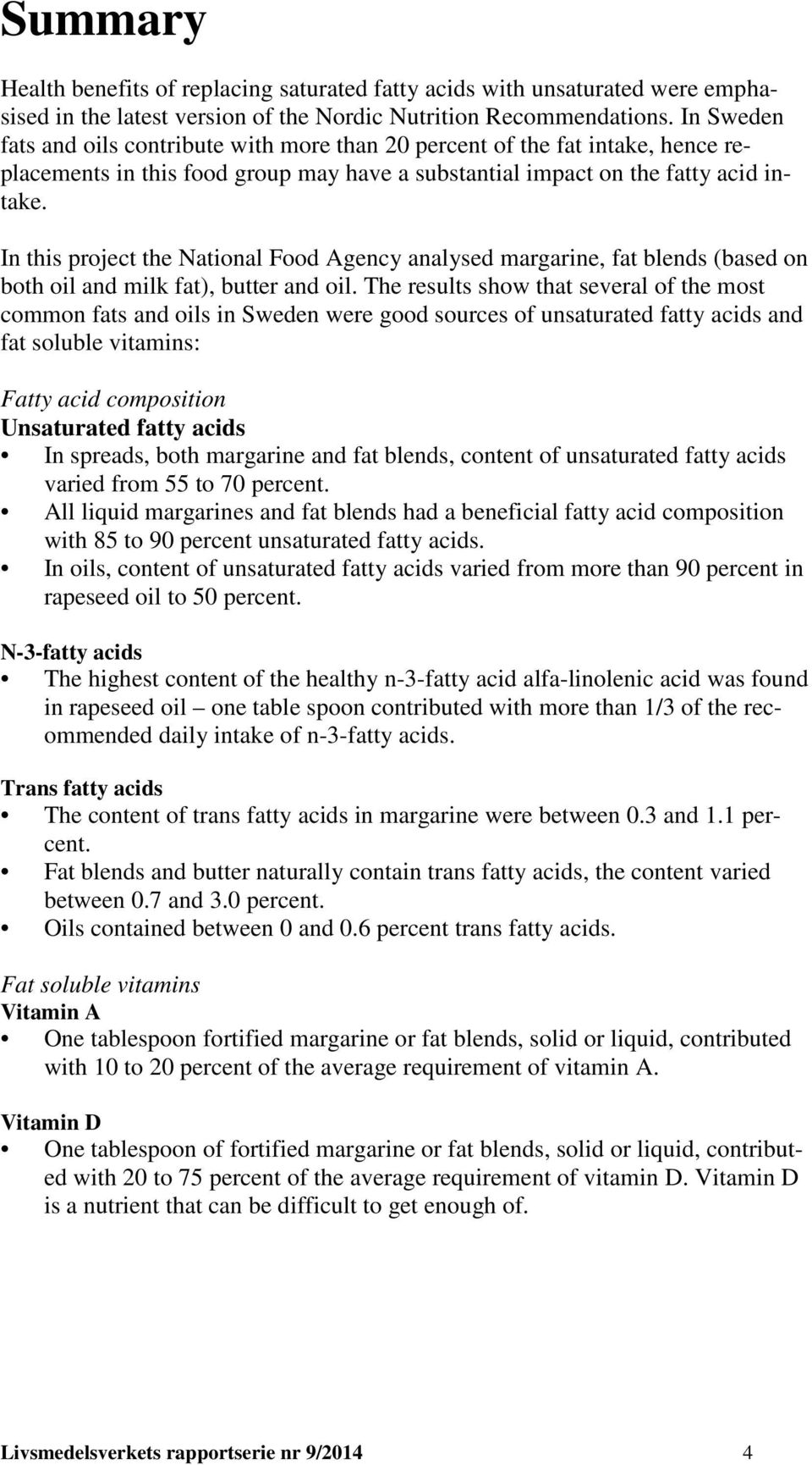 In this project the National Food Agency analysed margarine, fat blends (based on both oil and milk fat), butter and oil.