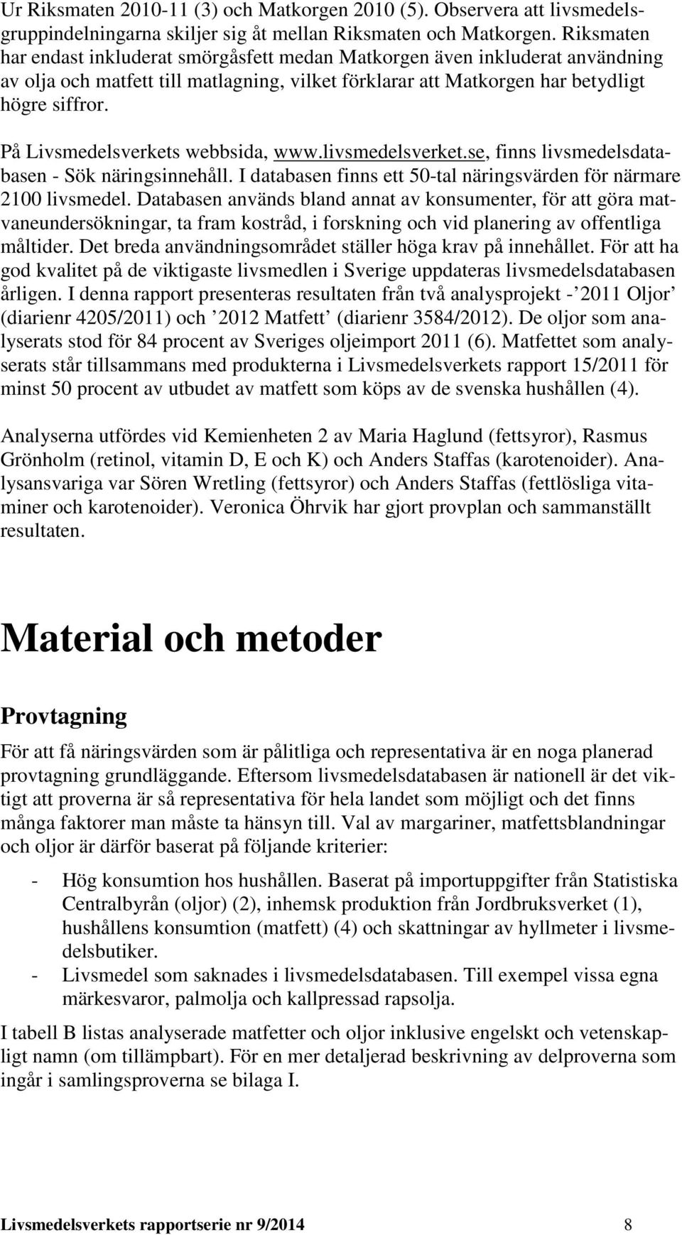 På Livsmedelsverkets webbsida, www.livsmedelsverket.se, finns livsmedelsdatabasen - Sök näringsinnehåll. I databasen finns ett 50-tal näringsvärden för närmare 2100 livsmedel.