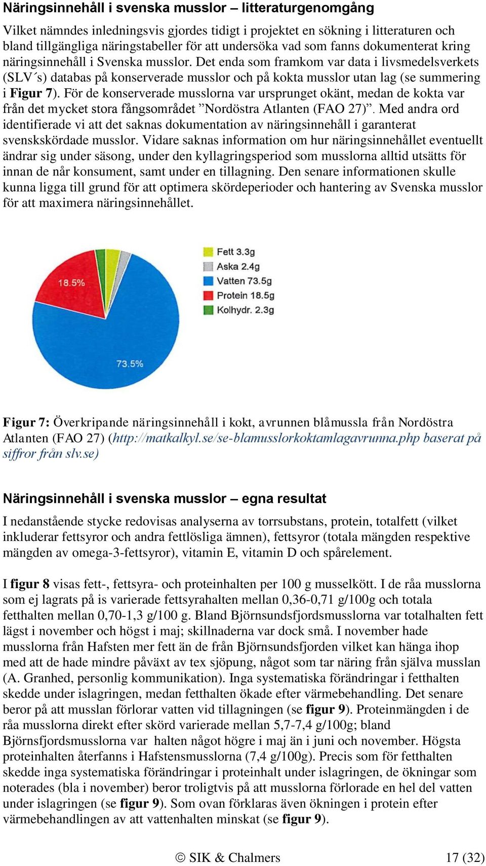 Det enda som framkom var data i livsmedelsverkets (SLV s) databas på konserverade musslor och på kokta musslor utan lag (se summering i Figur 7).