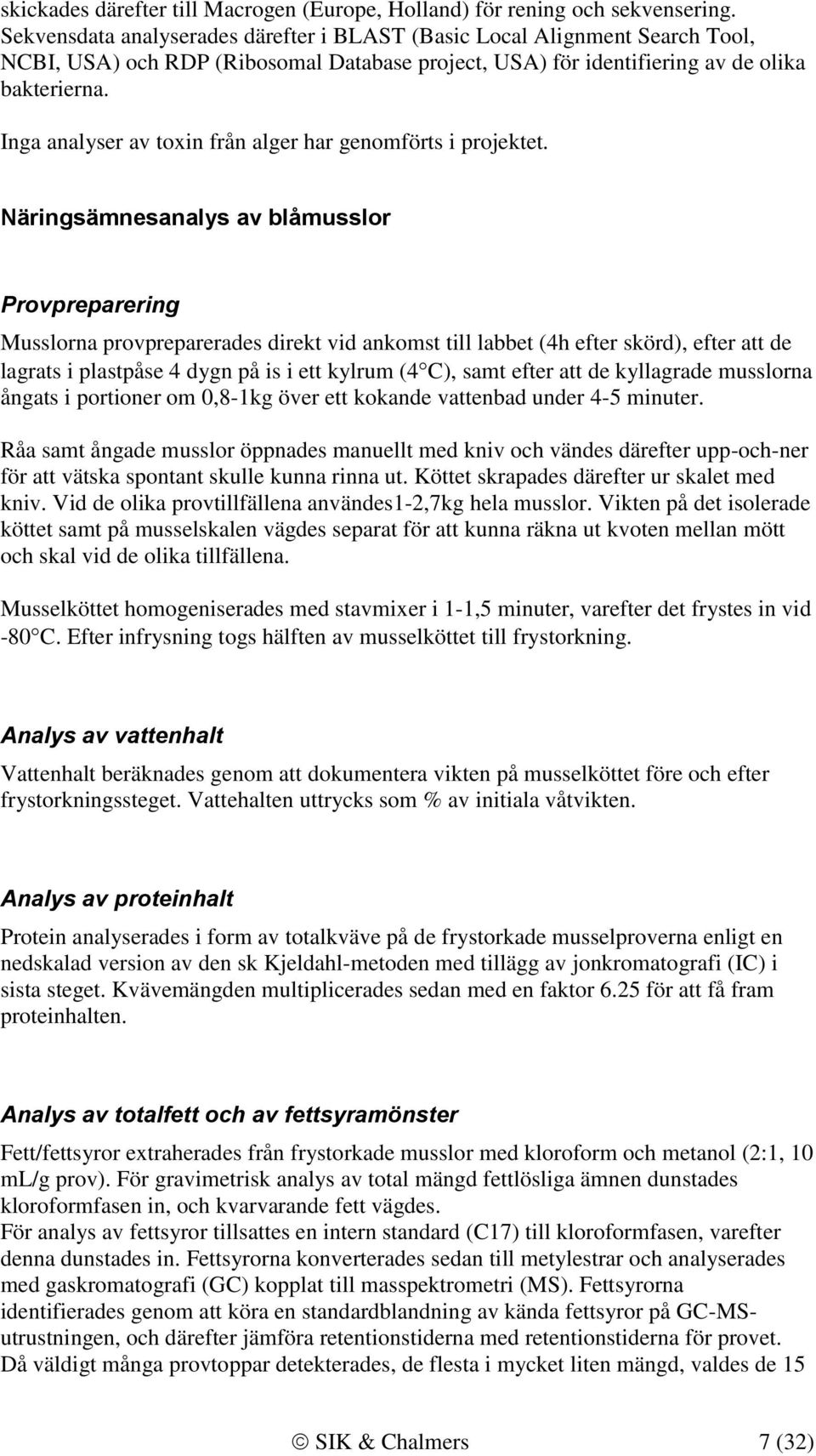 Inga analyser av toxin från alger har genomförts i projektet.