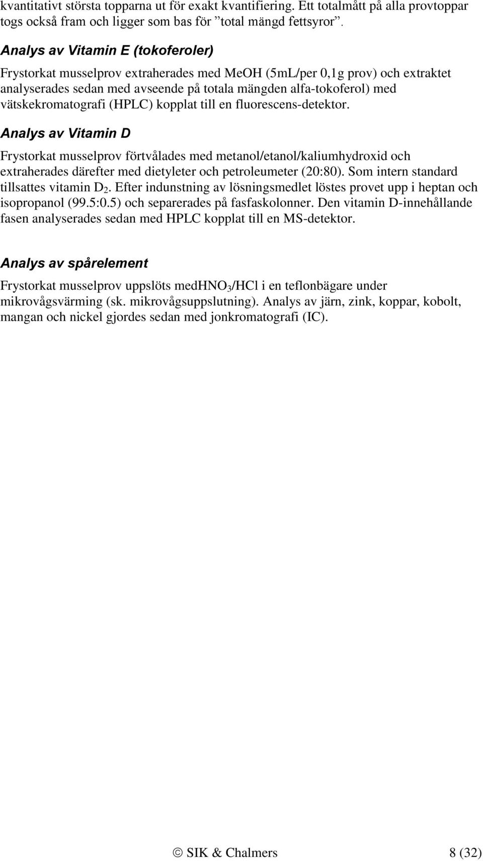 vätskekromatografi (HPLC) kopplat till en fluorescens-detektor.