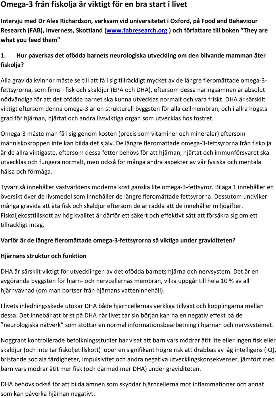 Alla gravida kvinnor måste se till att få i sig tillräckligt mycket av de längre fleromättade omega-3- fettsyrorna, som finns i fisk och skaldjur (EPA och DHA), eftersom dessa näringsämnen är absolut