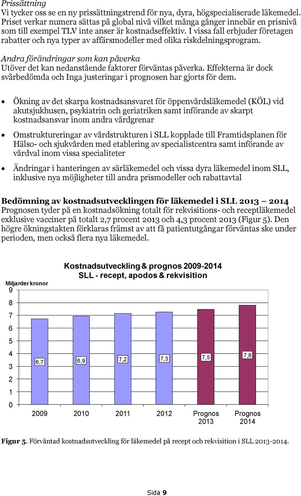 I vissa fall erbjuder företagen rabatter och nya typer av affärsmodeller med olika riskdelningsprogram. Andra förändringar som kan påverka Utöver det kan nedanstående faktorer förväntas påverka.
