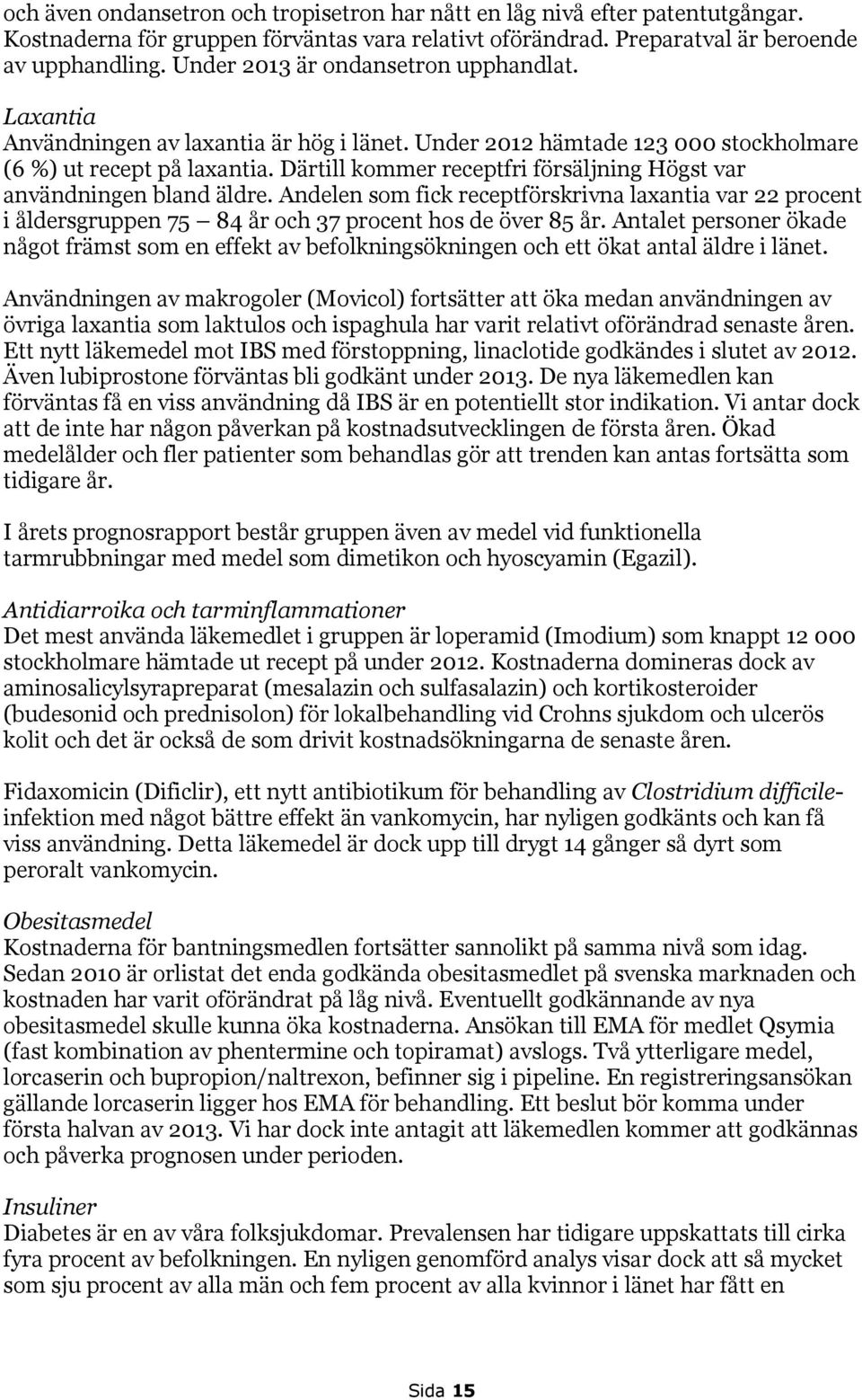 Därtill kommer receptfri försäljning Högst var användningen bland äldre. Andelen som fick receptförskrivna laxantia var 22 procent i åldersgruppen 75 84 år och 37 procent hos de över 85 år.